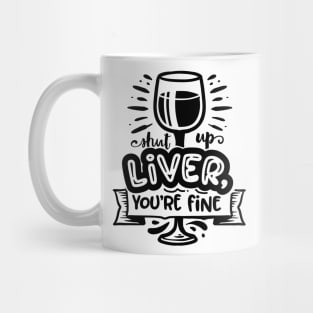 shut up liver youre fine - Funny Alcohol lovers Mug